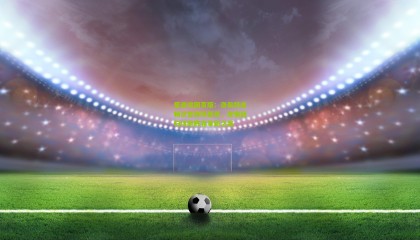 爱游戏网页版：洛佩特吉畅谈世界杯愿景，激情回归伴随阵容革新之路