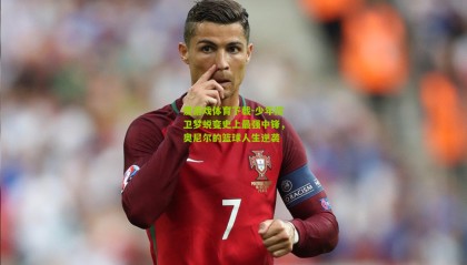 爱游戏体育下载-少年控卫梦蜕变史上最强中锋，奥尼尔的篮球人生逆袭