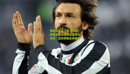 爱游戏体育下载-火箭队新星汤普森荣获五星满分评价，篮球界瞩目其崛起