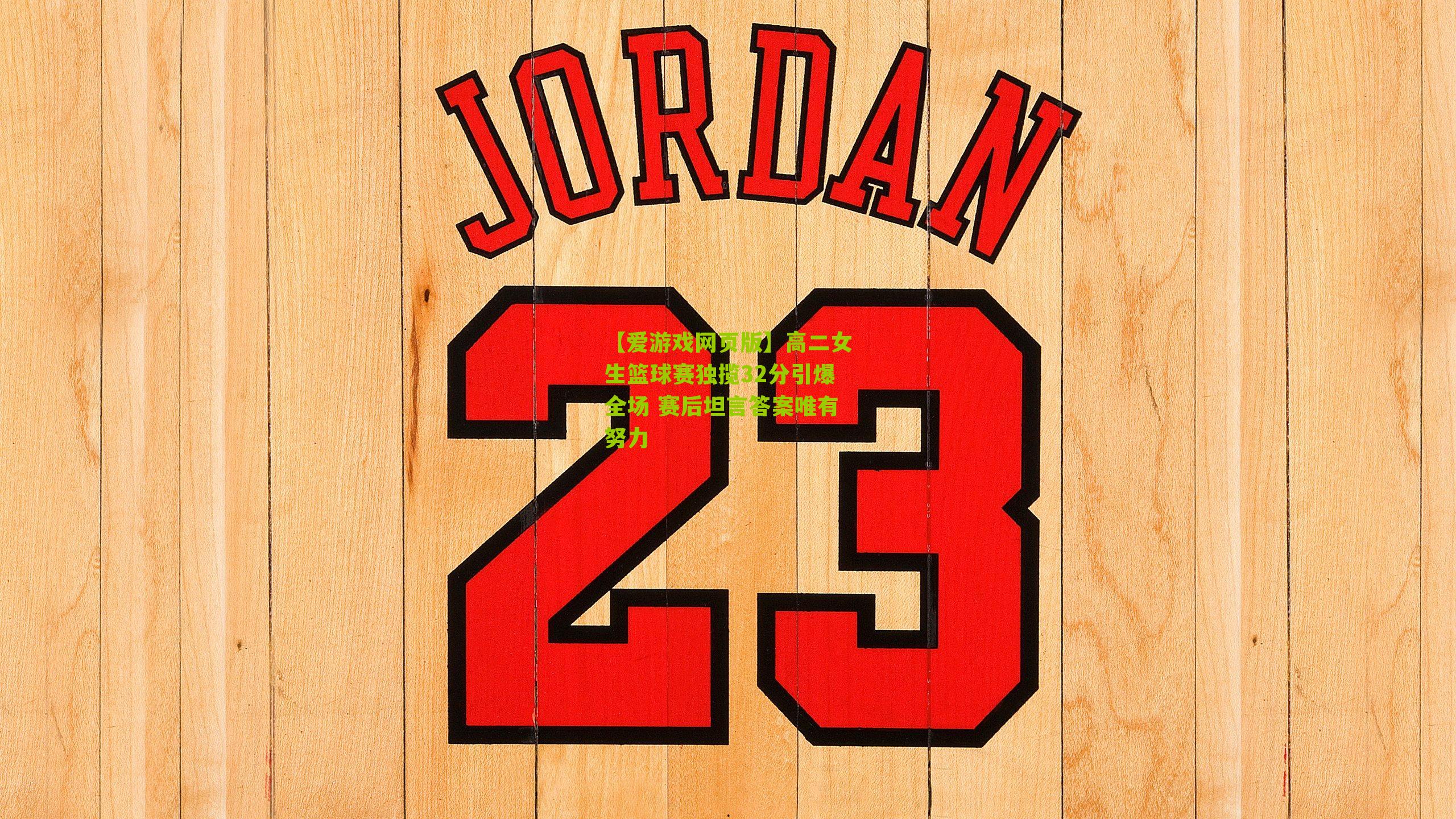 高二女生篮球赛独揽32分引爆全场 赛后坦言答案唯有努力