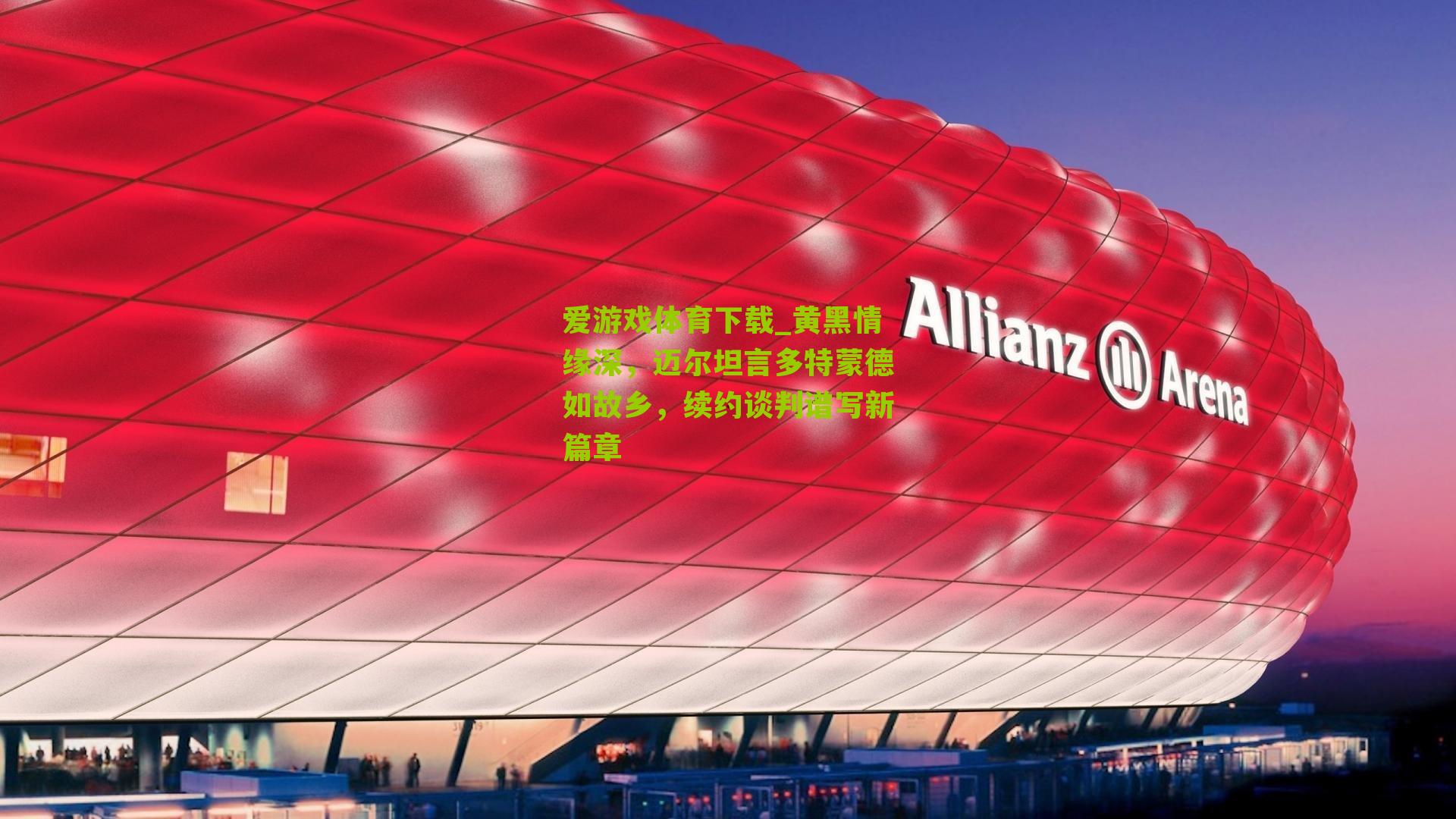 黄黑情缘深，迈尔坦言多特蒙德如故乡，续约谈判谱写新篇章