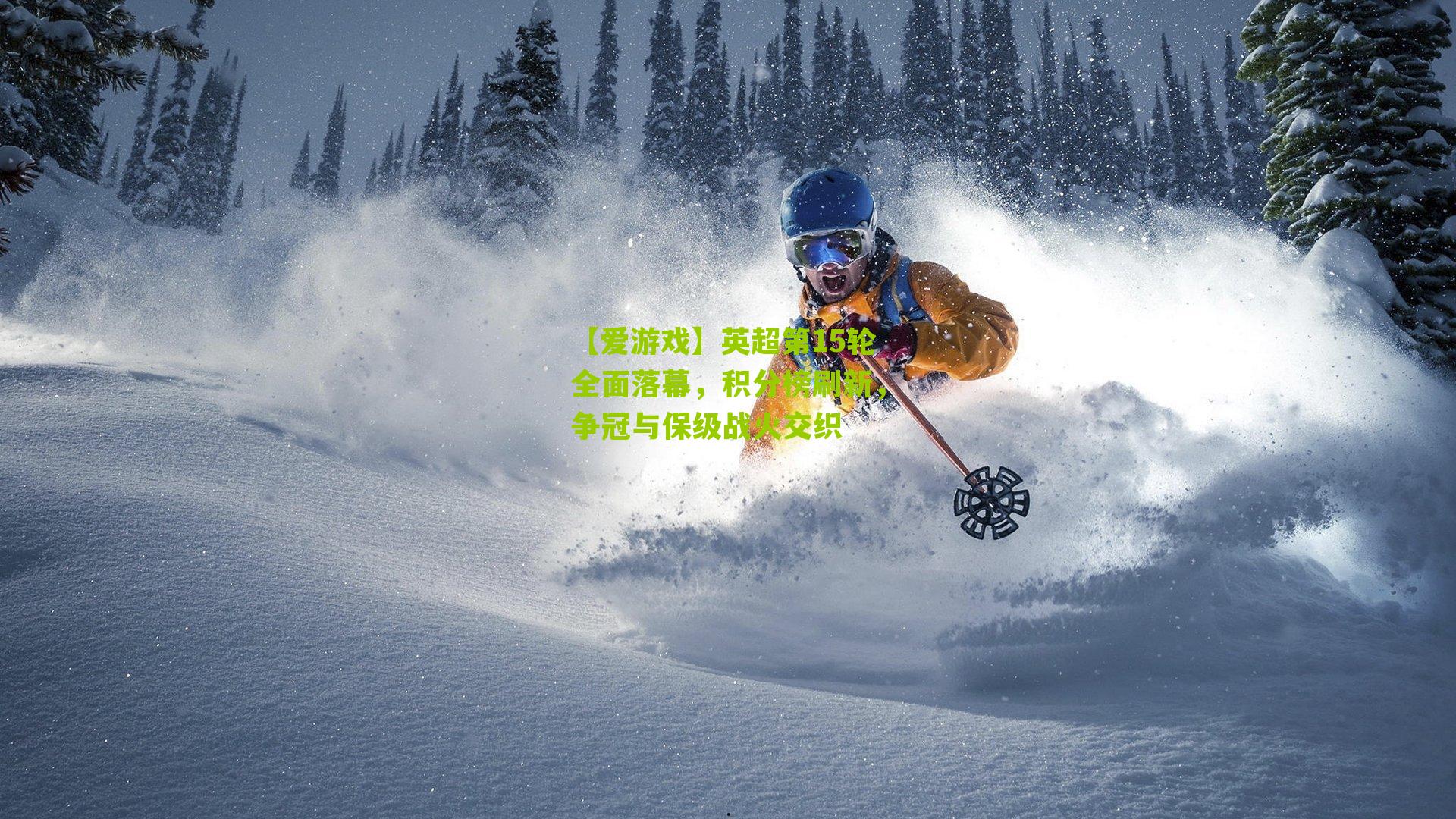 英超第15轮全面落幕,积分榜刷新,争冠与保级战火交织