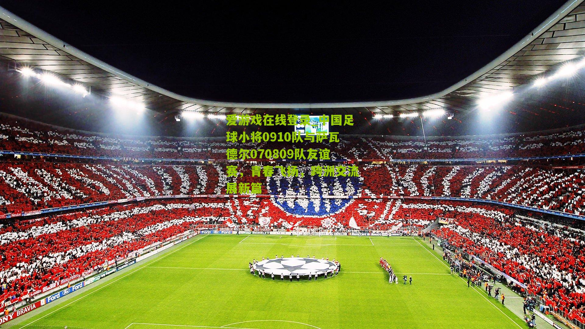 中国足球小将0910队与萨瓦德尔070809队友谊赛，青春飞扬，跨洲交流展新篇